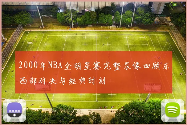 2000年NBA全明星赛完整录像回顾东西部对决与经典时刻