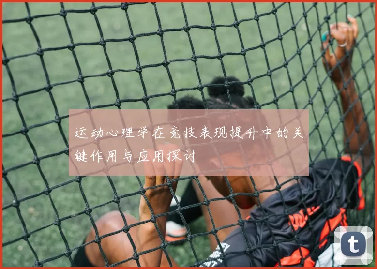 运动心理学在竞技表现提升中的关键作用与应用探讨