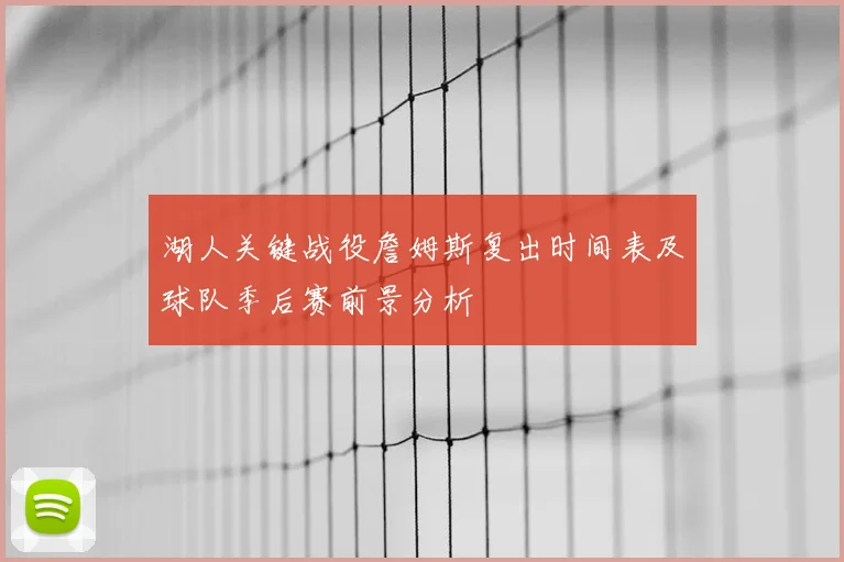 湖人关键战役詹姆斯复出时间表及球队季后赛前景分析