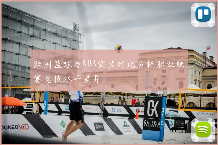 欧洲篮球与NBA实力对比分析职业联赛竞技水平差异