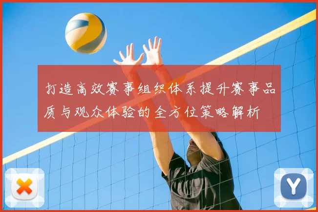 打造高效赛事组织体系提升赛事品质与观众体验的全方位策略解析