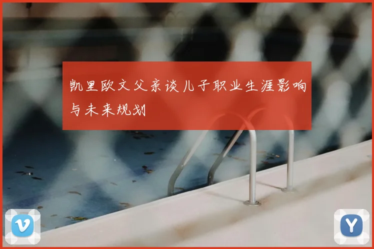 凯里欧文父亲谈儿子职业生涯影响与未来规划