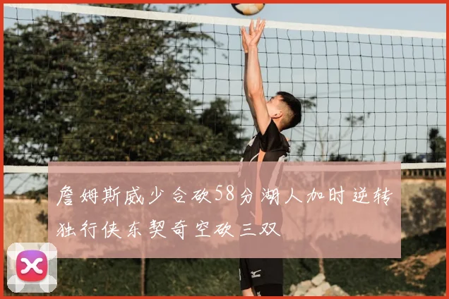 詹姆斯威少合砍58分湖人加时逆转独行侠东契奇空砍三双