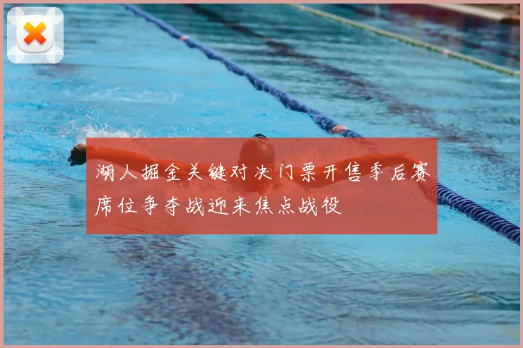 湖人掘金关键对决门票开售季后赛席位争夺战迎来焦点战役