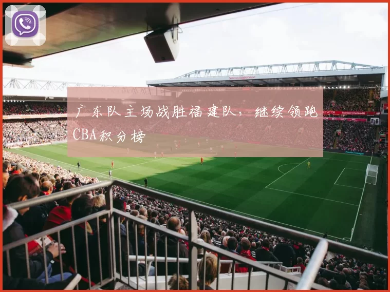 广东队主场战胜福建队，继续领跑CBA积分榜