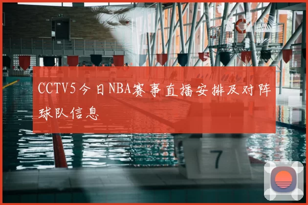 CCTV5今日NBA赛事直播安排及对阵球队信息