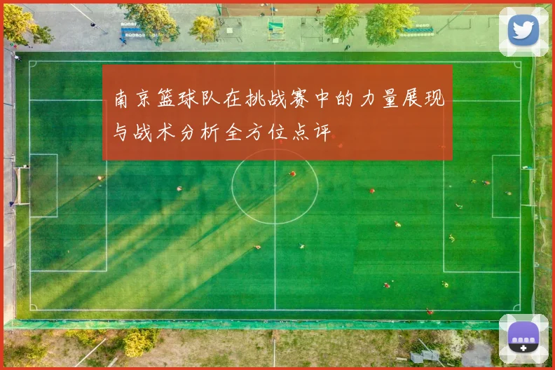 南京篮球队在挑战赛中的力量展现与战术分析全方位点评