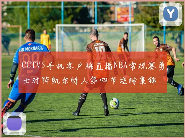 CCTV5手机客户端直播NBA常规赛勇士对阵凯尔特人第四节逆转集锦