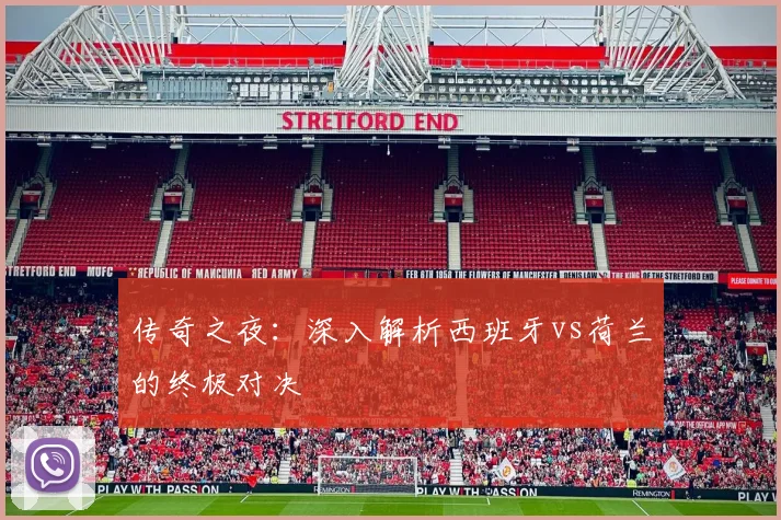 传奇之夜:深入解析西班牙vs荷兰的终极对决