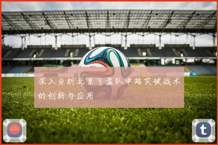 深入分析北京飞盘队中路突破战术的创新与应用
