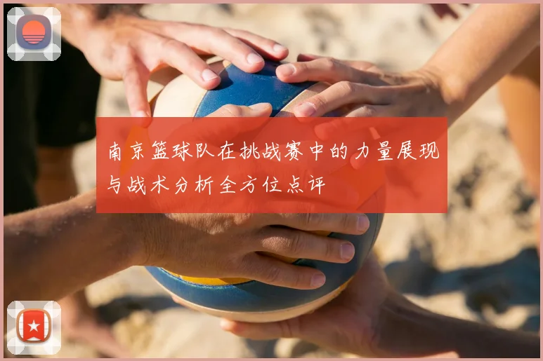 南京篮球队在挑战赛中的力量展现与战术分析全方位点评