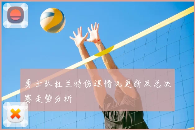 勇士队杜兰特伤退情况更新及总决赛走势分析